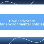 How I advocate for environmental policies