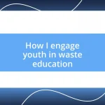 How I engage youth in waste education