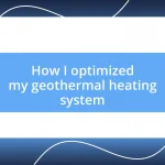 How I optimized my geothermal heating system