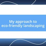 My approach to eco-friendly landscaping