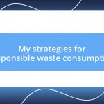 My strategies for responsible waste consumption