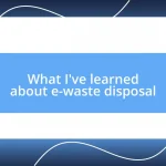 What I’ve learned about e-waste disposal