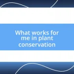 What works for me in plant conservation