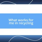 What works for me in recycling