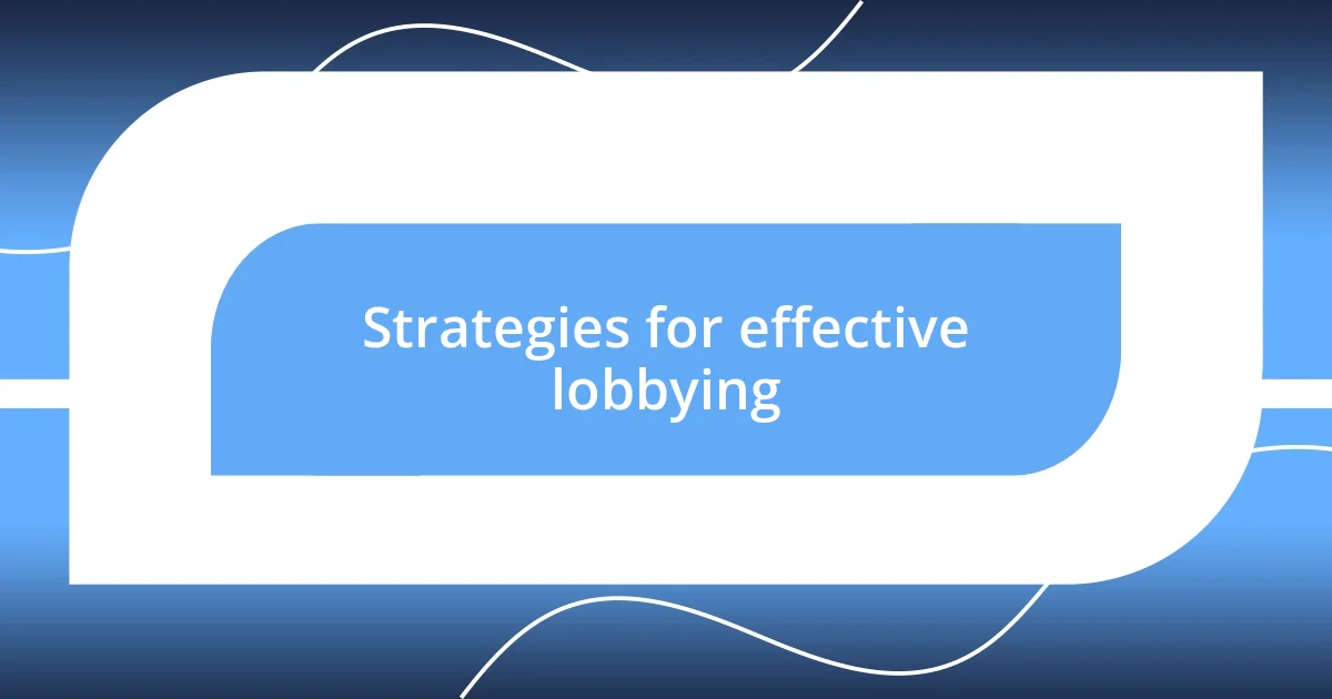 Strategies for effective lobbying