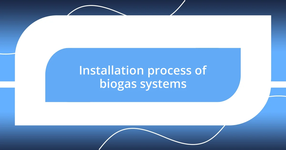 Installation process of biogas systems