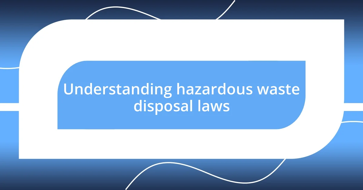 Understanding hazardous waste disposal laws