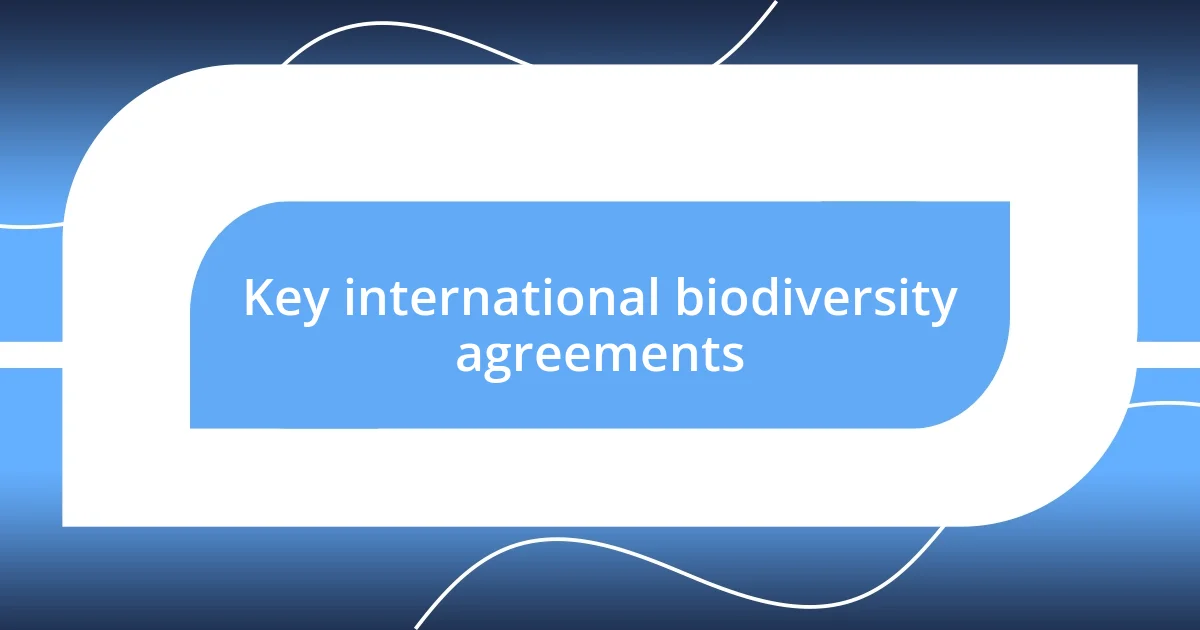 Key international biodiversity agreements