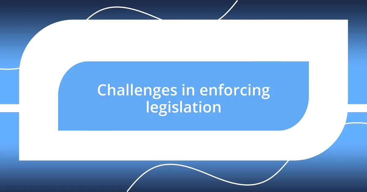 Challenges in enforcing legislation